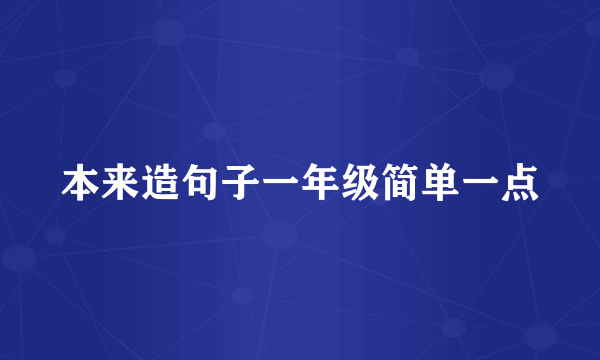 本来造句子一年级简单一点