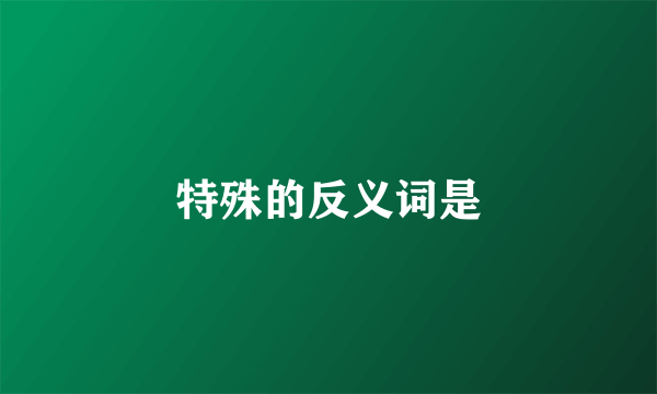 特殊的反义词是