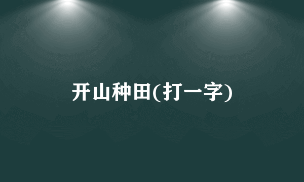 开山种田(打一字)