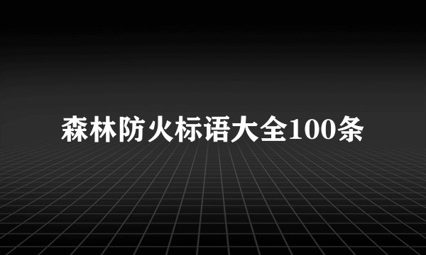 森林防火标语大全100条