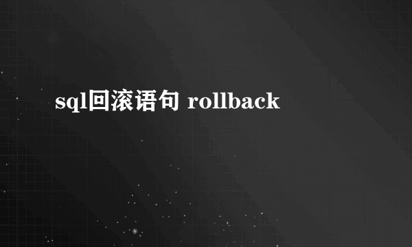 sql回滚语句 rollback