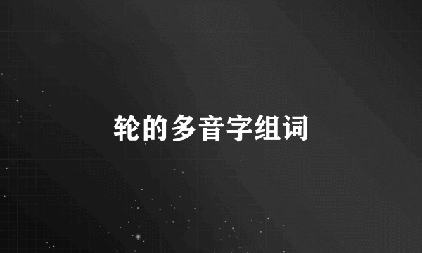 轮的多音字组词