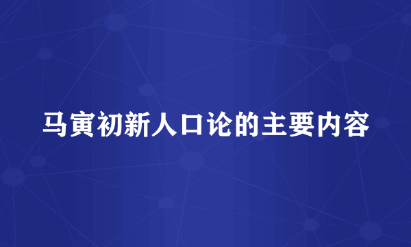 马寅初新人口论的主要内容