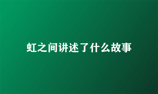 虹之间讲述了什么故事