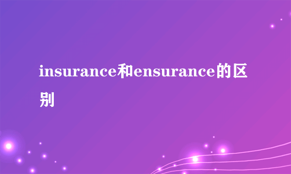 insurance和ensurance的区别