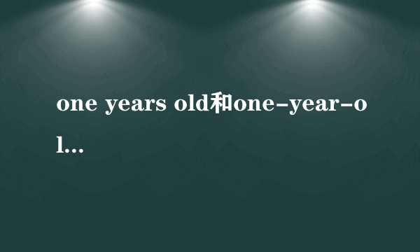 one years old和one-year-olds的区别