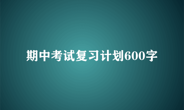 期中考试复习计划600字