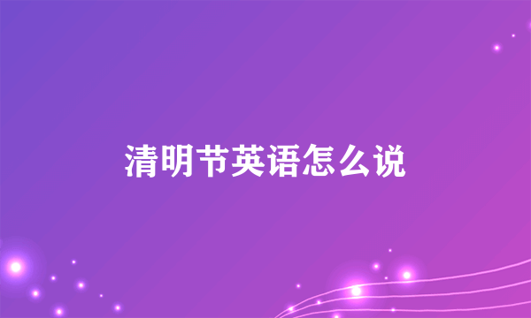 清明节英语怎么说