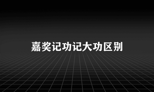 嘉奖记功记大功区别