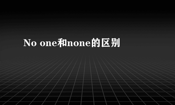 No one和none的区别