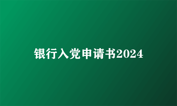 银行入党申请书2024