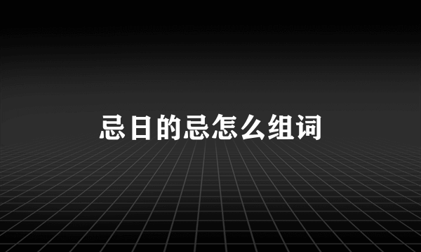 忌日的忌怎么组词