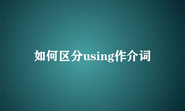 如何区分using作介词