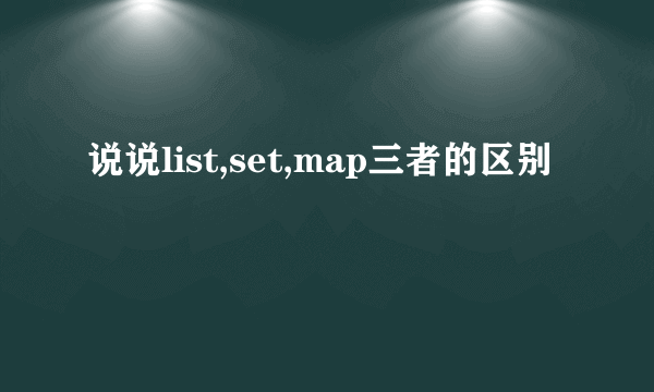 说说list,set,map三者的区别