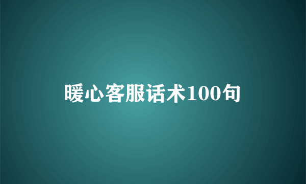 暖心客服话术100句