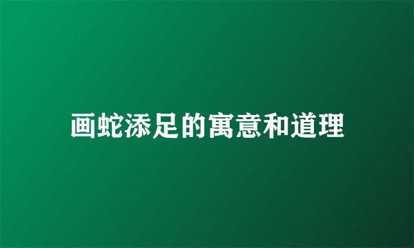 画蛇添足的寓意和道理