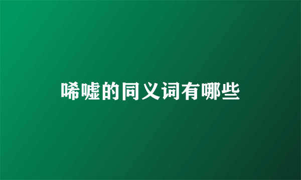 唏嘘的同义词有哪些