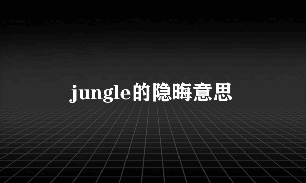 jungle的隐晦意思