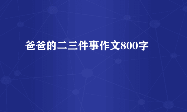 爸爸的二三件事作文800字