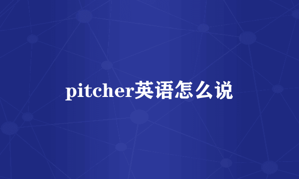 pitcher英语怎么说
