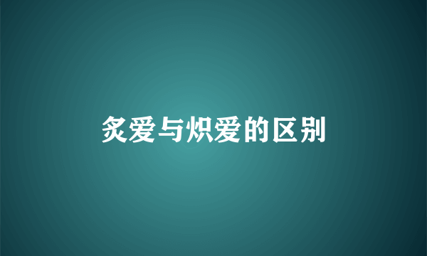 炙爱与炽爱的区别