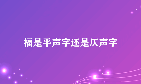 福是平声字还是仄声字