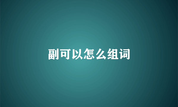副可以怎么组词