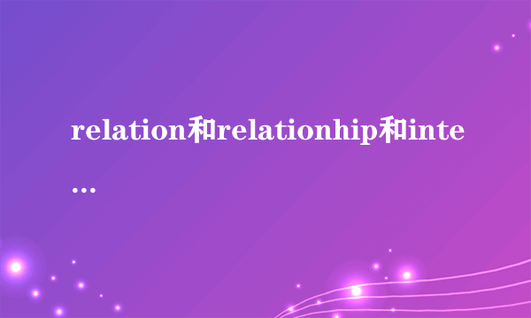 relation和relationhip和interrelationship的区别