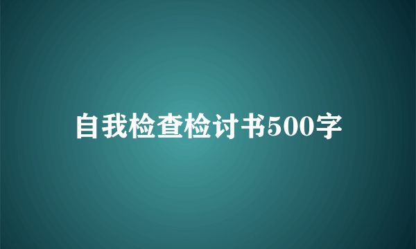 自我检查检讨书500字