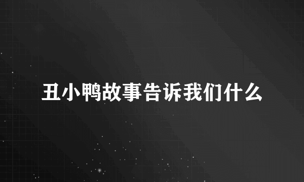 丑小鸭故事告诉我们什么