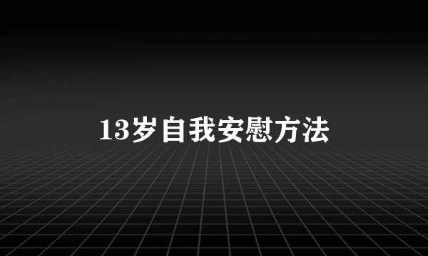 13岁自我安慰方法