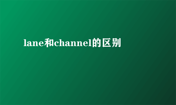 lane和channel的区别