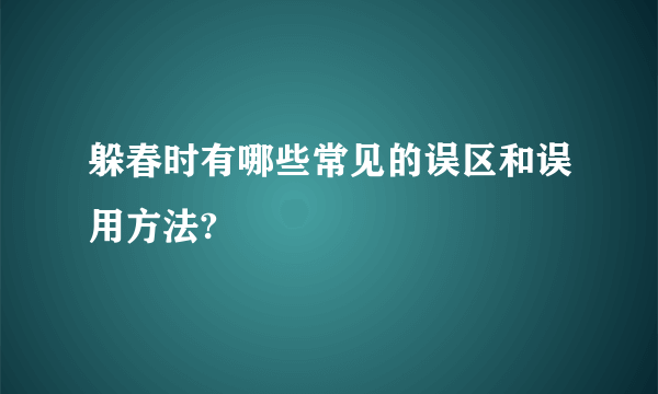 躲春时有哪些常见的误区和误用方法?