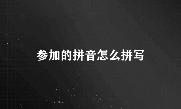 参加的拼音怎么拼写