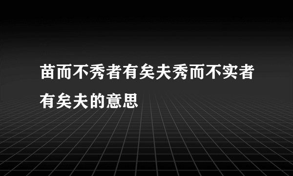 苗而不秀者有矣夫秀而不实者有矣夫的意思