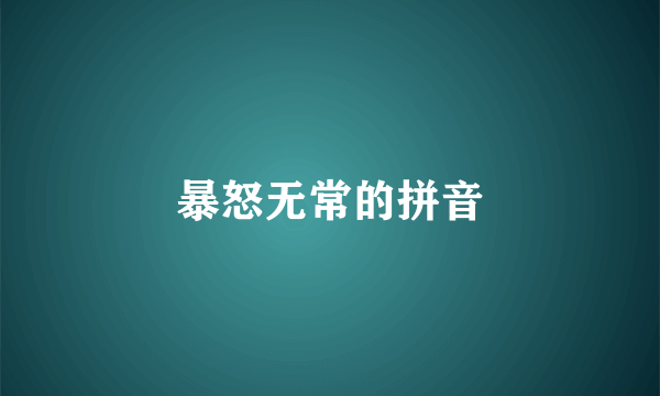 暴怒无常的拼音