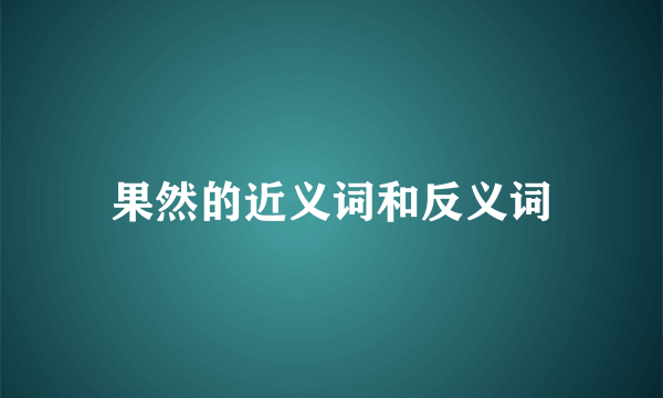 果然的近义词和反义词