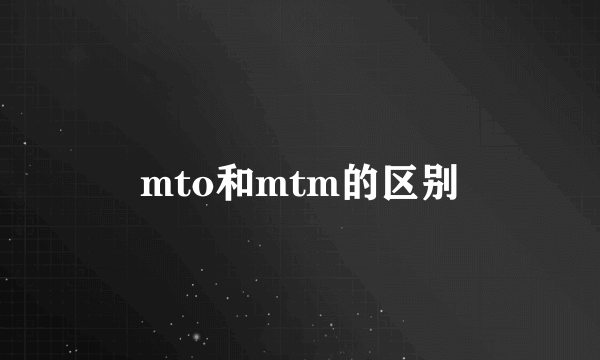 mto和mtm的区别