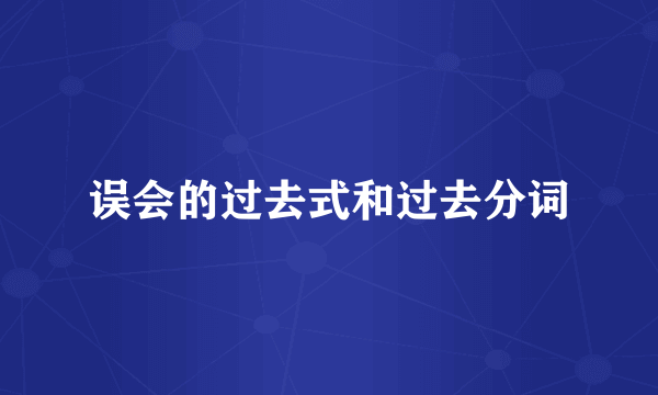误会的过去式和过去分词