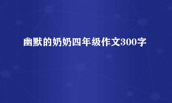 幽默的奶奶四年级作文300字