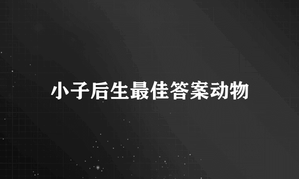 小子后生最佳答案动物
