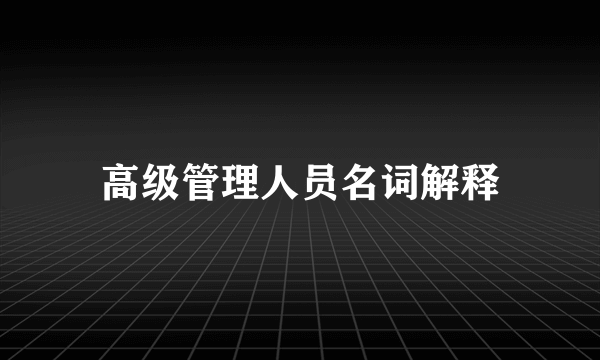 高级管理人员名词解释