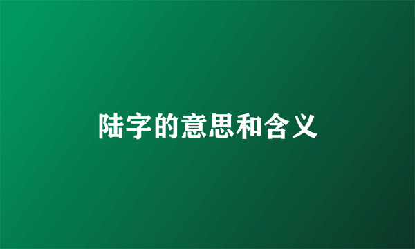 陆字的意思和含义