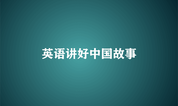 英语讲好中国故事