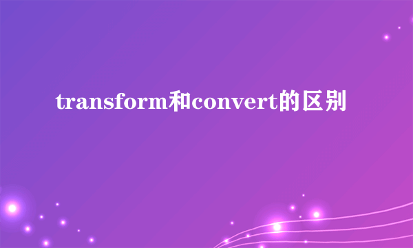 transform和convert的区别