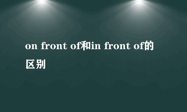 on front of和in front of的区别