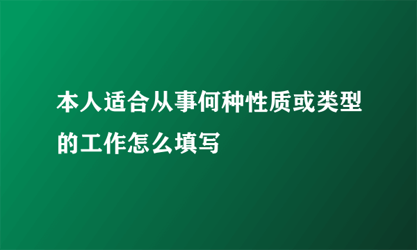 本人适合从事何种性质或类型的工作怎么填写