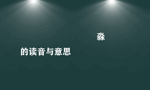 馫龘飝鱻灥麤靐飍朤淼馫譶龘的读音与意思