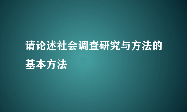 请论述社会调查研究与方法的基本方法