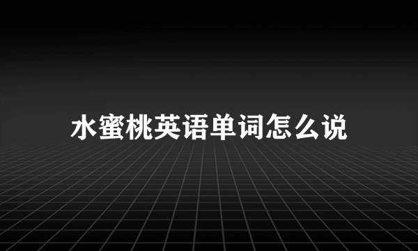 水蜜桃英语单词怎么说
